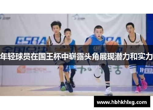 年轻球员在国王杯中崭露头角展现潜力和实力