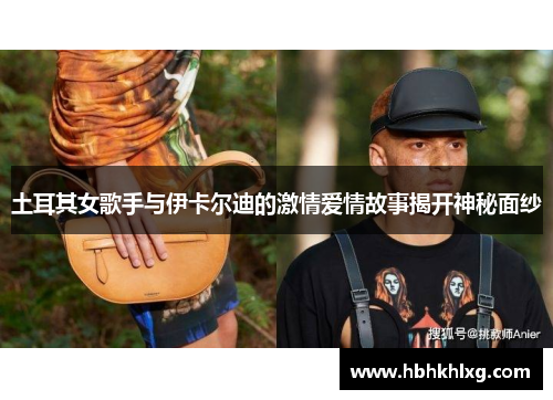 土耳其女歌手与伊卡尔迪的激情爱情故事揭开神秘面纱