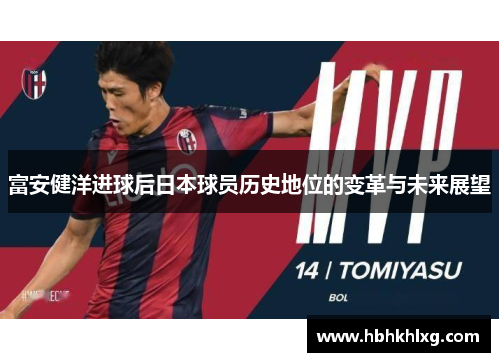 富安健洋进球后日本球员历史地位的变革与未来展望