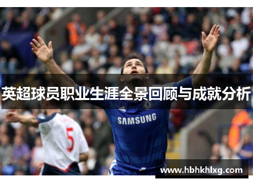 英超球员职业生涯全景回顾与成就分析 英超球员职业生涯全景回顾与成就分析