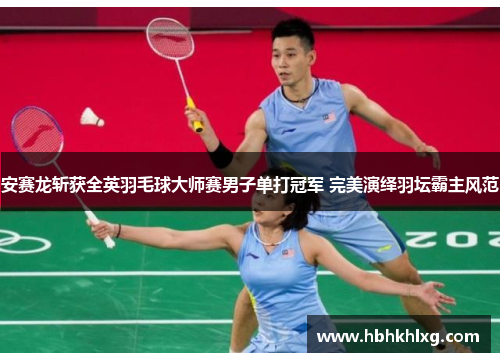 安赛龙斩获全英羽毛球大师赛男子单打冠军 完美演绎羽坛霸主风范