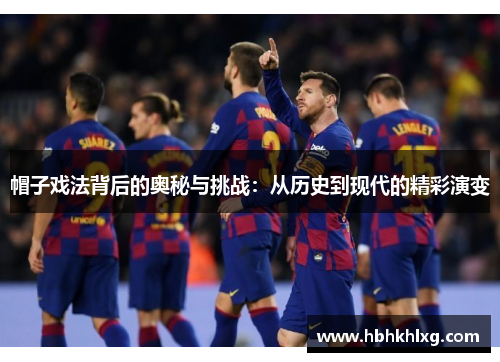 帽子戏法背后的奥秘与挑战：从历史到现代的精彩演变