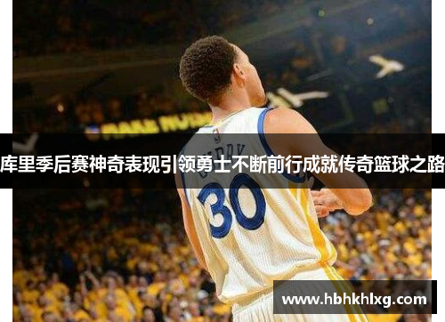 库里季后赛神奇表现引领勇士不断前行成就传奇篮球之路